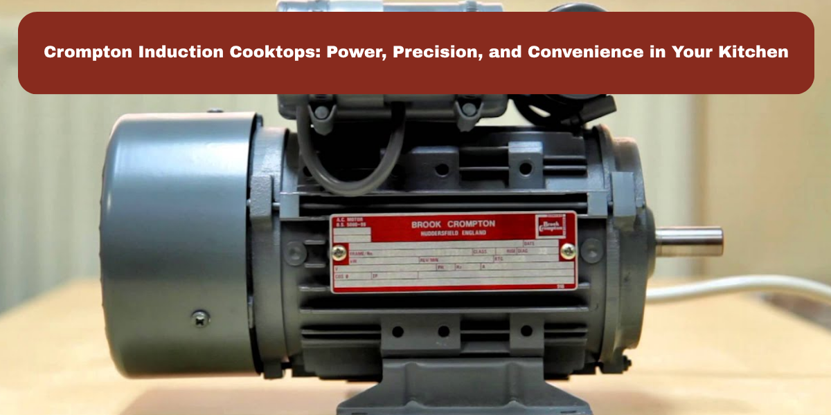 Crompton Induction Cooktops: Power, Precision, and Convenience in Your Kitchen