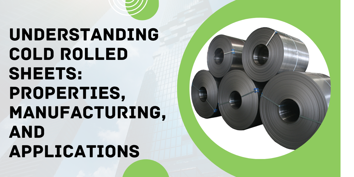Understanding Cold Rolled Sheets: Properties, Manufacturing, and Applications