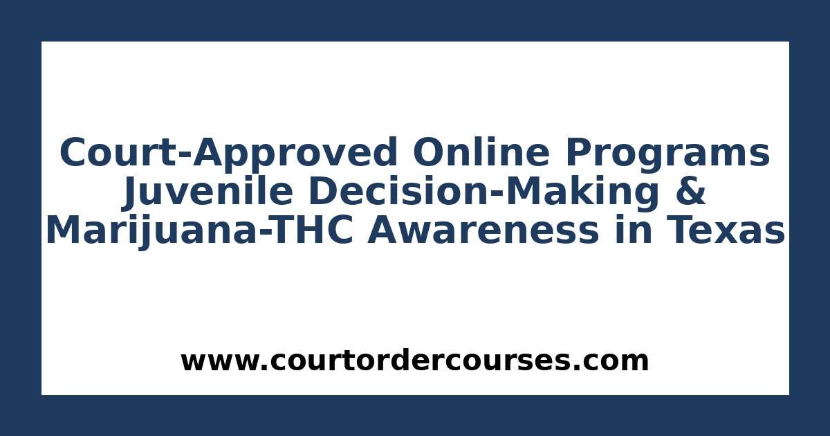 Court-Approved Online Programs: Juvenile Decision-Making and Marijuana-THC Awareness in Texas
