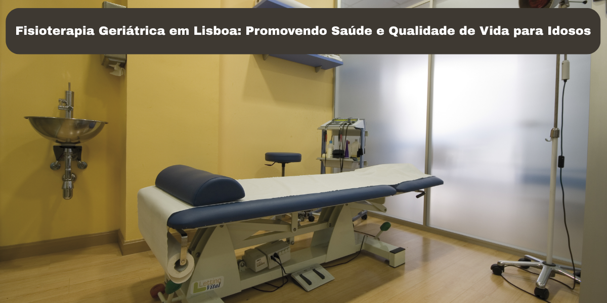 Fisioterapia Geriátrica em Lisboa: Promovendo Saúde e Qualidade de Vida para Idosos