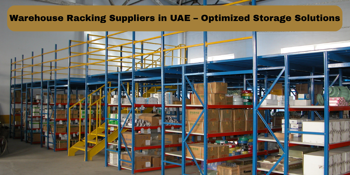 Warehouse Racking Suppliers in UAE – Optimized Storage Solutions