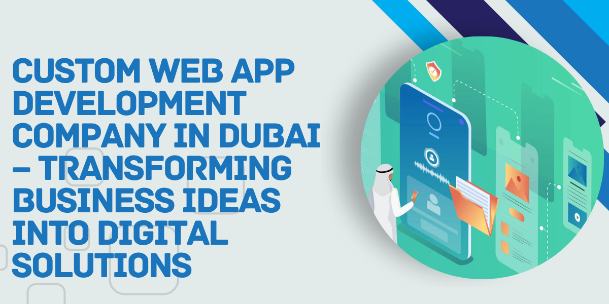 Custom Web App Development Company in Dubai – Transforming Business Ideas into Digital Solutions