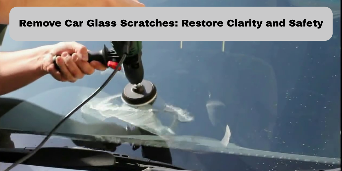 Remove Car Glass Scratches: Restore Clarity and Safety
