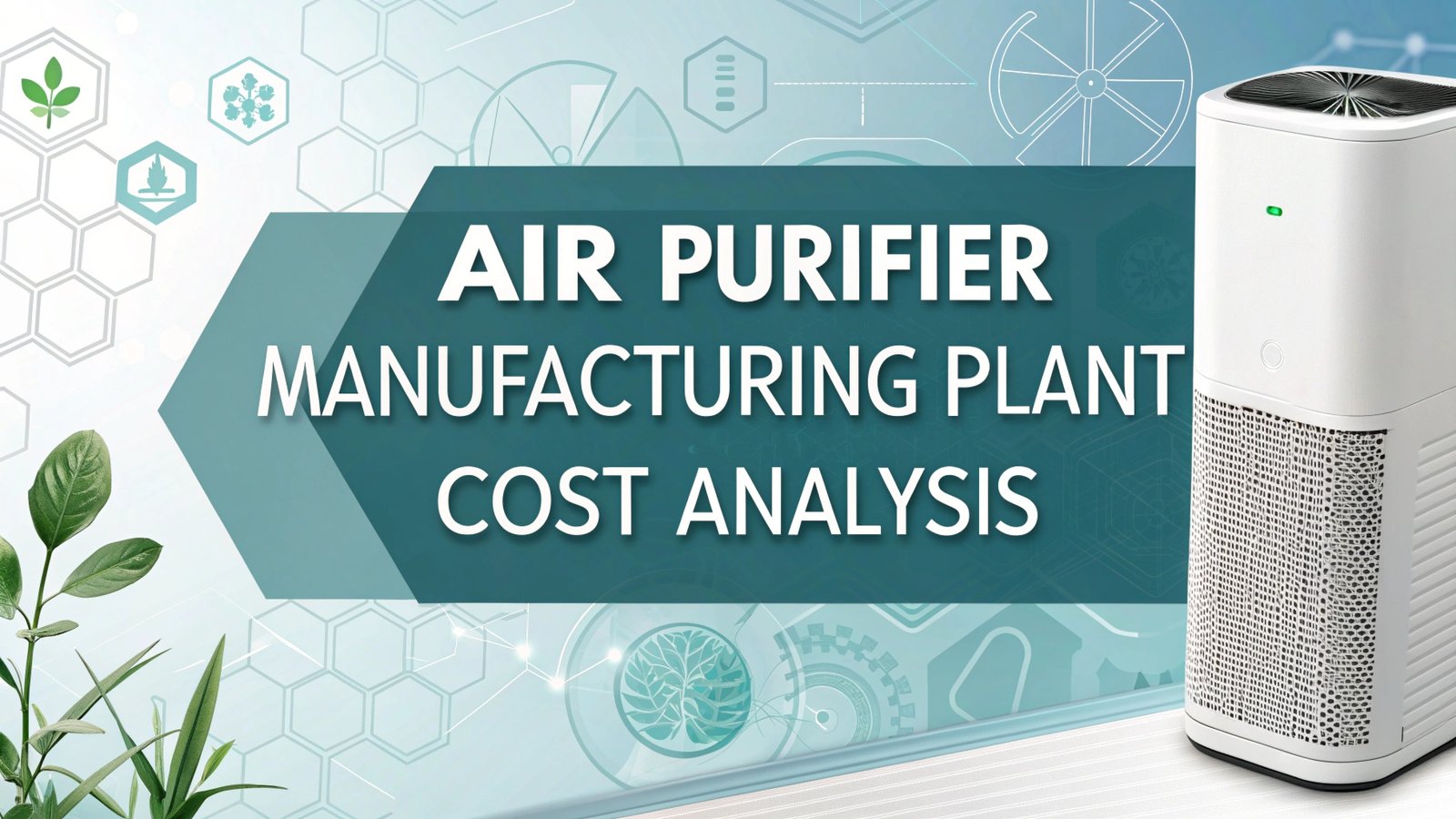 Air Purifier Manufacturing Plant Cost Analysis: Project Cost and Economics