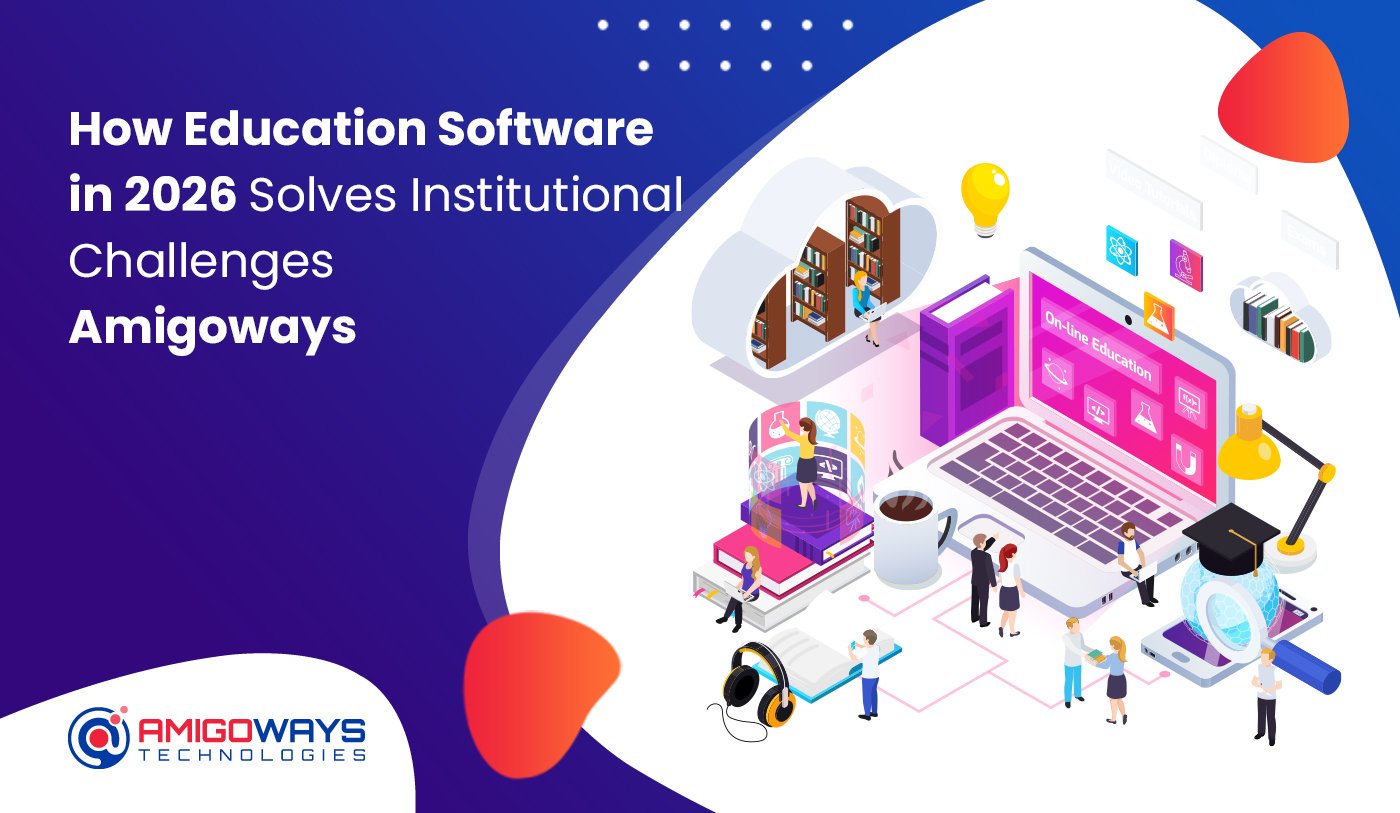 How Education Software In 2026 Solves Institutional Challenges - Amigoways